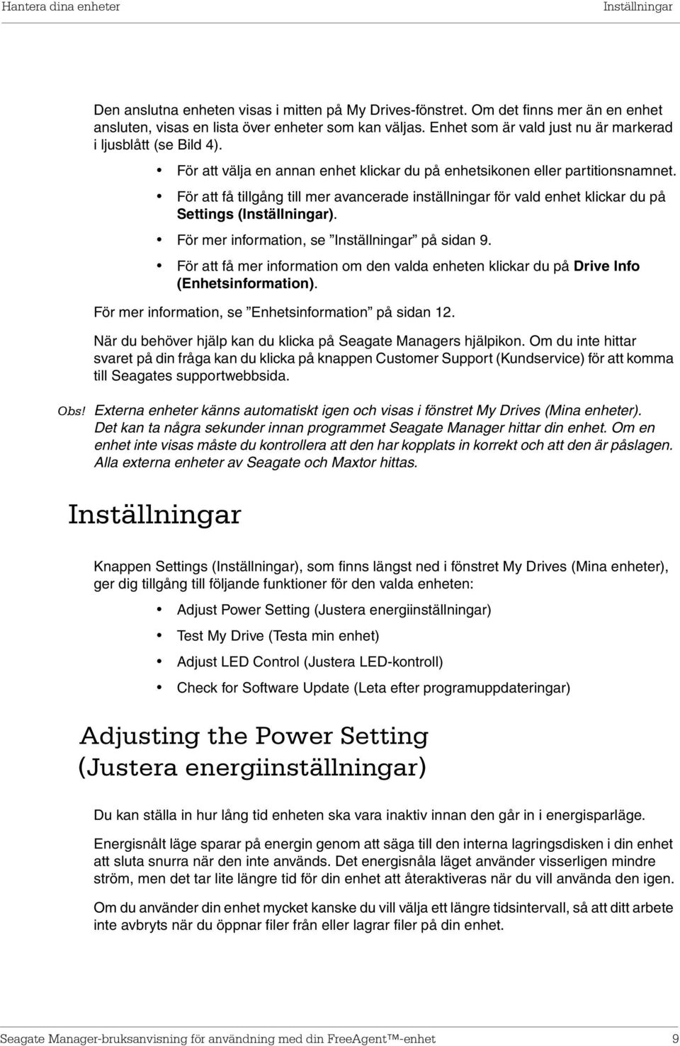 För att få tillgång till mer avancerade inställningar för vald enhet klickar du på Settings (Inställningar). För mer information, se Inställningar på sidan 9.