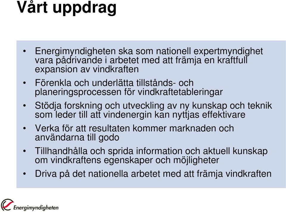 kunskap och teknik som leder till att vindenergin kan nyttjas effektivare Verka för att resultaten kommer marknaden och användarna till godo