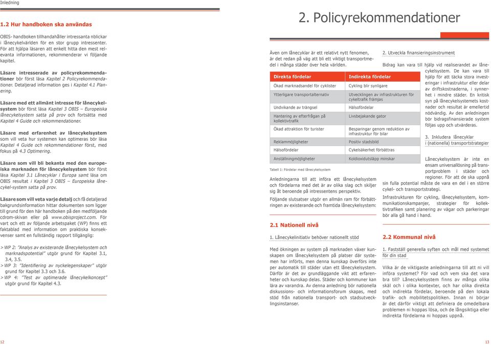 Läsare intresserade av policyrekommendationer bör först läsa Kapitel 2 Policyrekommendationer. Detaljerad information ges i Kapitel 4.1 Planering.