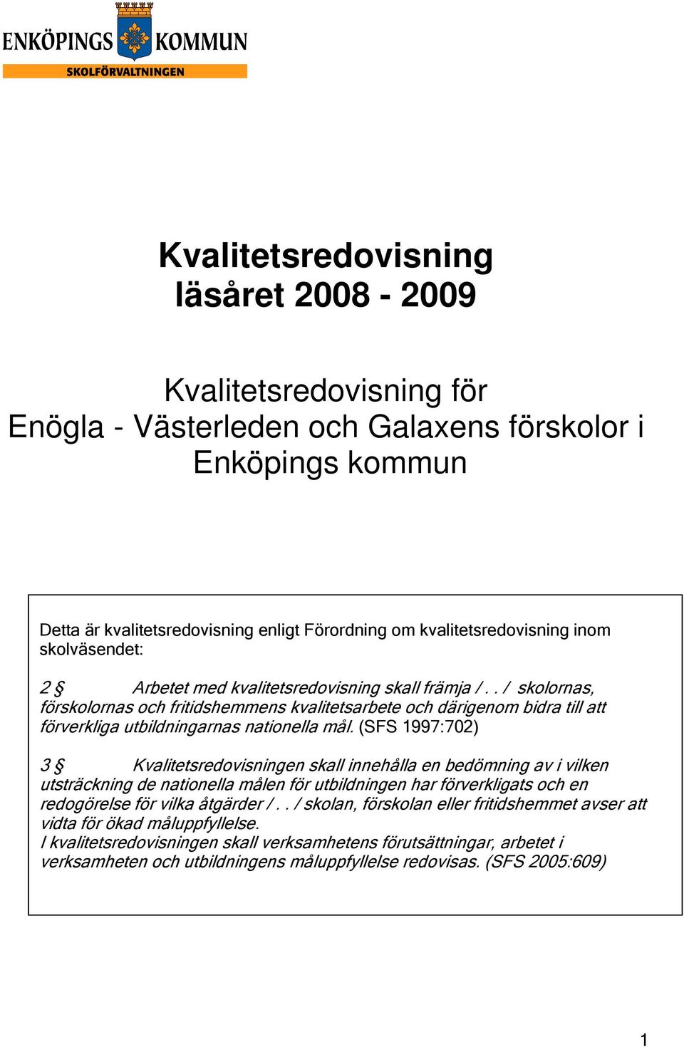 . / skolornas, förskolornas och fritidshemmens kvalitetsarbete och därigenom bidra till att förverkliga utbildningarnas nationella mål.