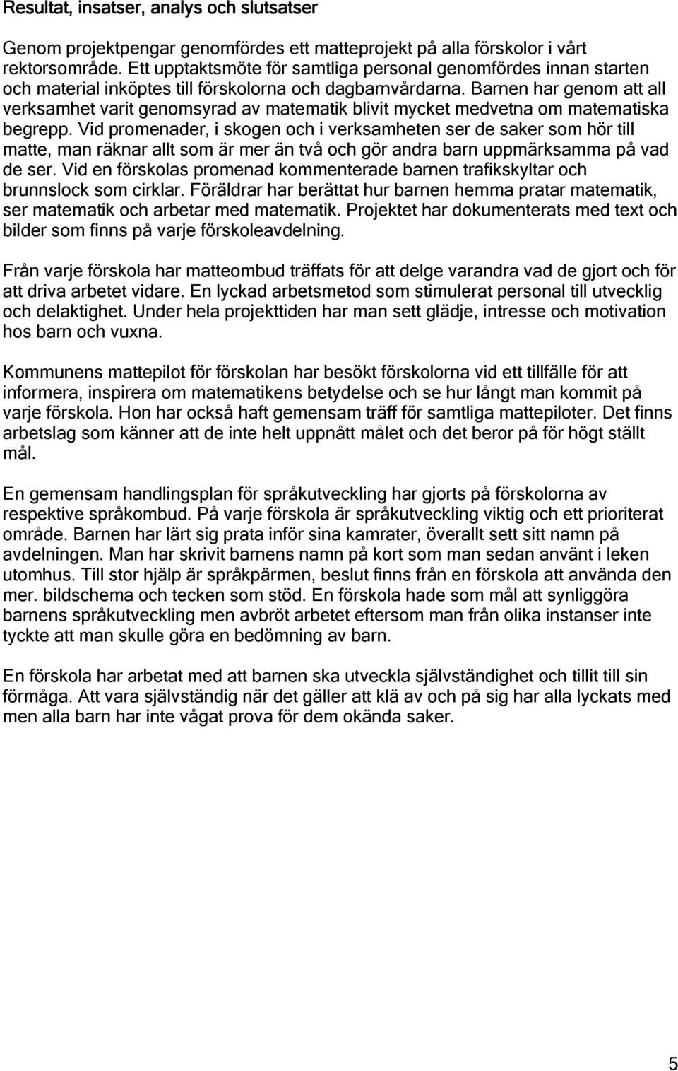 Barnen har genom att all verksamhet varit genomsyrad av matematik blivit mycket medvetna om matematiska begrepp.