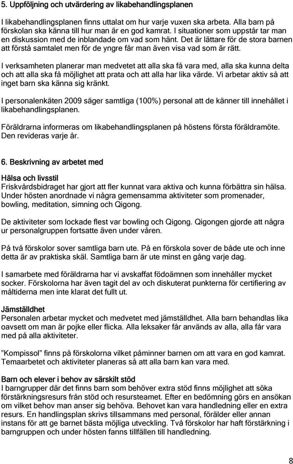 I verksamheten planerar man medvetet att alla ska få vara med, alla ska kunna delta och att alla ska få möjlighet att prata och att alla har lika värde.