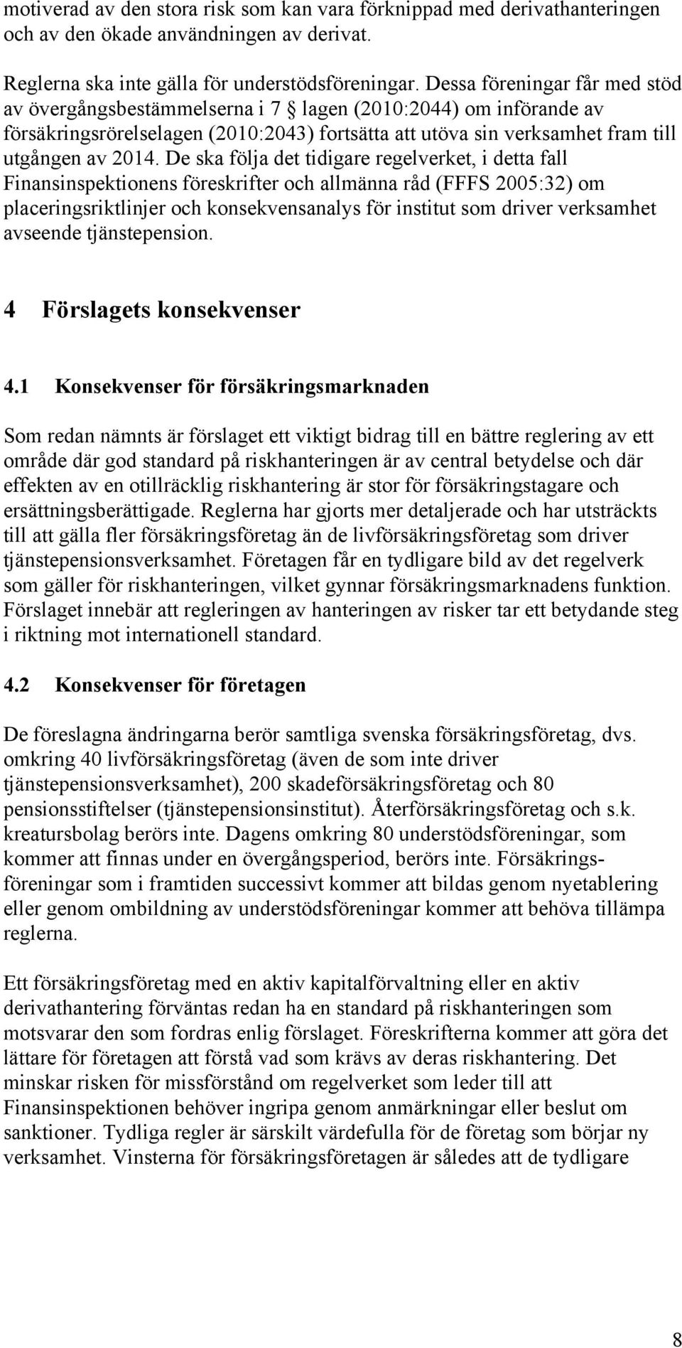 De ska följa det tidigare regelverket, i detta fall Finansinspektionens föreskrifter och allmänna råd (FFFS 2005:32) om placeringsriktlinjer och konsekvensanalys för institut som driver verksamhet