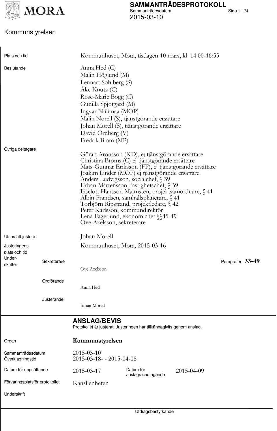 (M) Ingvar Niilimaa (MOP) Malin Norell (S), tjänstgörande ersättare Johan Morell (S), tjänstgörande ersättare David Örnberg (V) Fredrik Blom (MP) Göran Aronsson (KD), ej tjänstgörande ersättare