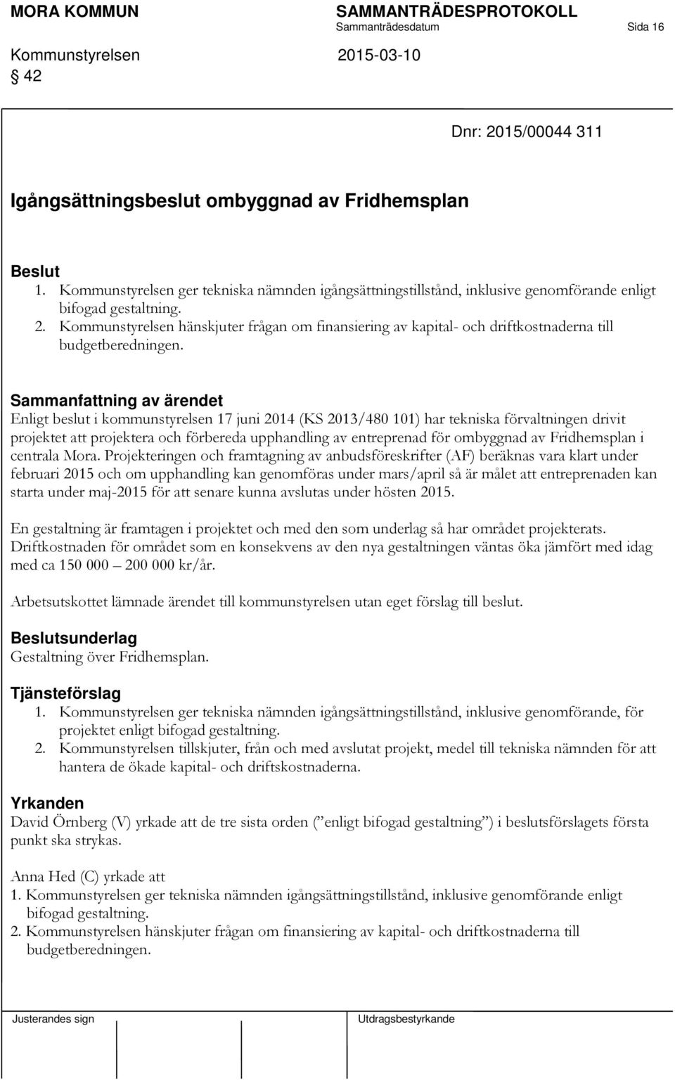 Kommunstyrelsen hänskjuter frågan om finansiering av kapital- och driftkostnaderna till budgetberedningen.