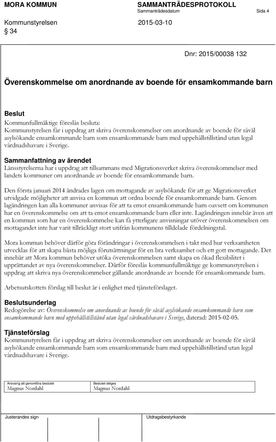 Länsstyrelserna har i uppdrag att tillsammans med Migrationsverket skriva överenskommelser med landets kommuner om anordnande av boende för ensamkommande barn.