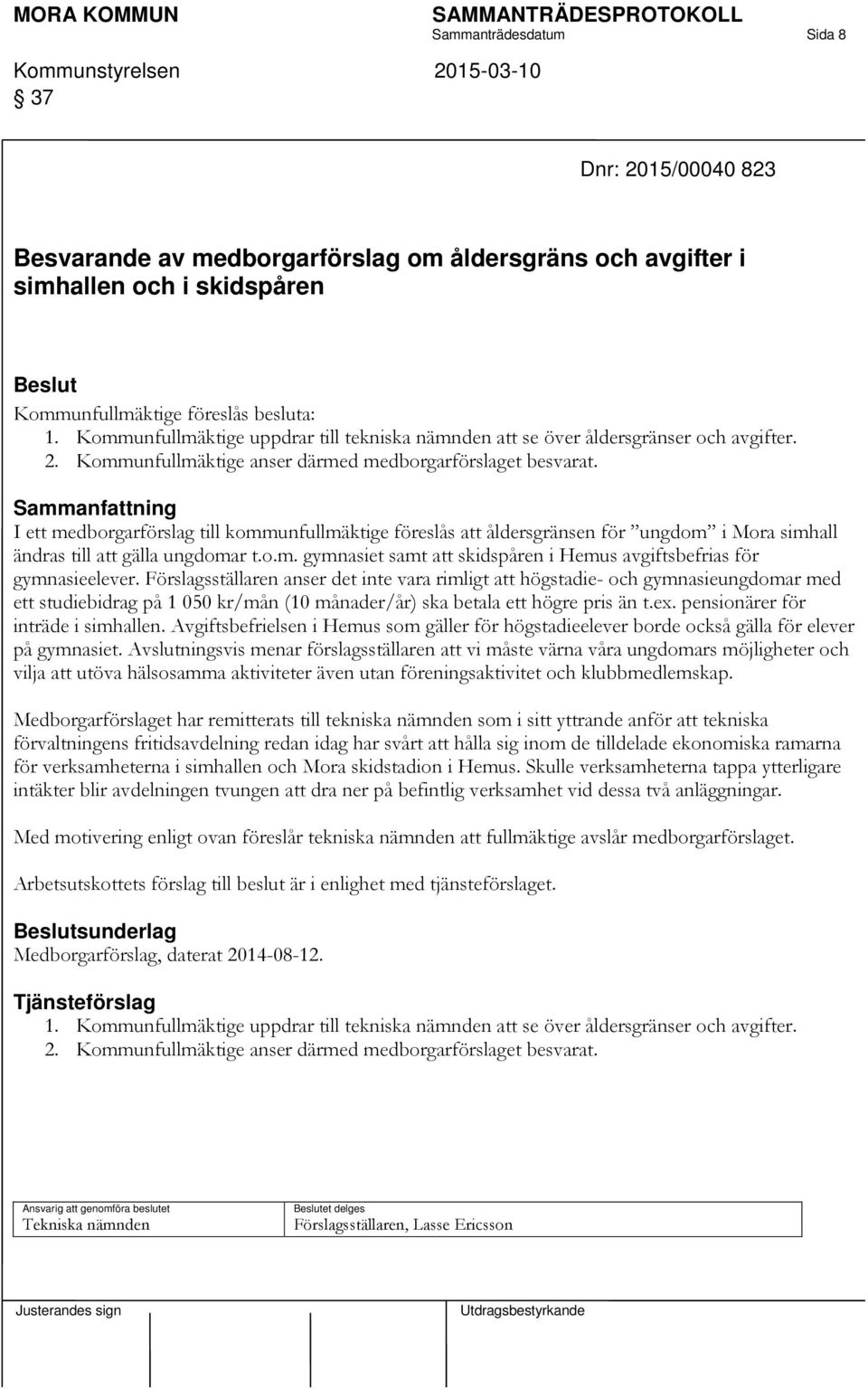 Sammanfattning I ett medborgarförslag till kommunfullmäktige föreslås att åldersgränsen för ungdom i Mora simhall ändras till att gälla ungdomar t.o.m. gymnasiet samt att skidspåren i Hemus avgiftsbefrias för gymnasieelever.