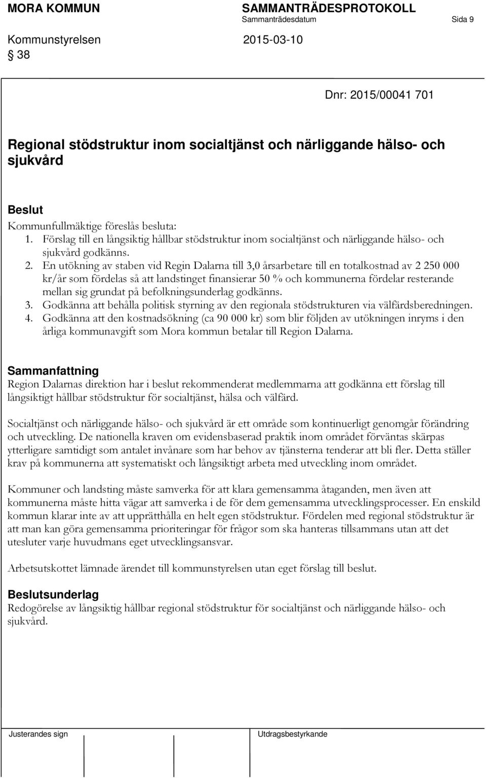 En utökning av staben vid Regin Dalarna till 3,0 årsarbetare till en totalkostnad av 2 250 000 kr/år som fördelas så att landstinget finansierar 50 % och kommunerna fördelar resterande mellan sig