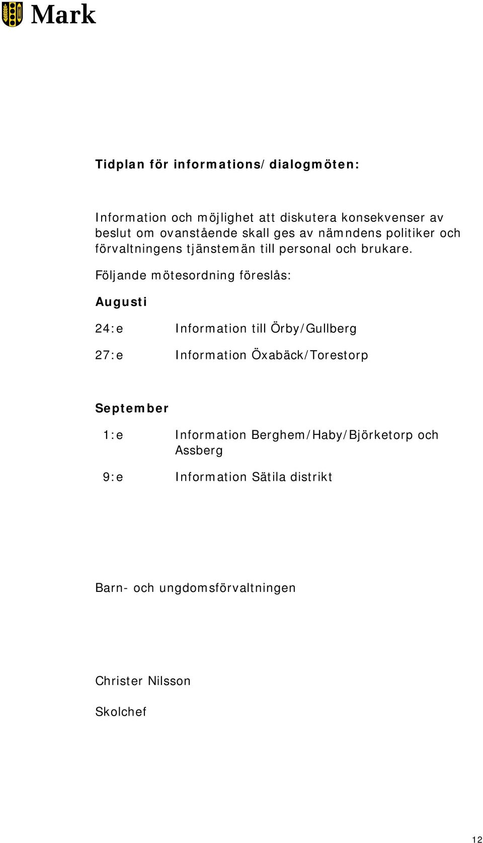 Följande mötesordning föreslås: Augusti 24:e Information till Örby/Gullberg 27:e Information Öxabäck/Torestorp