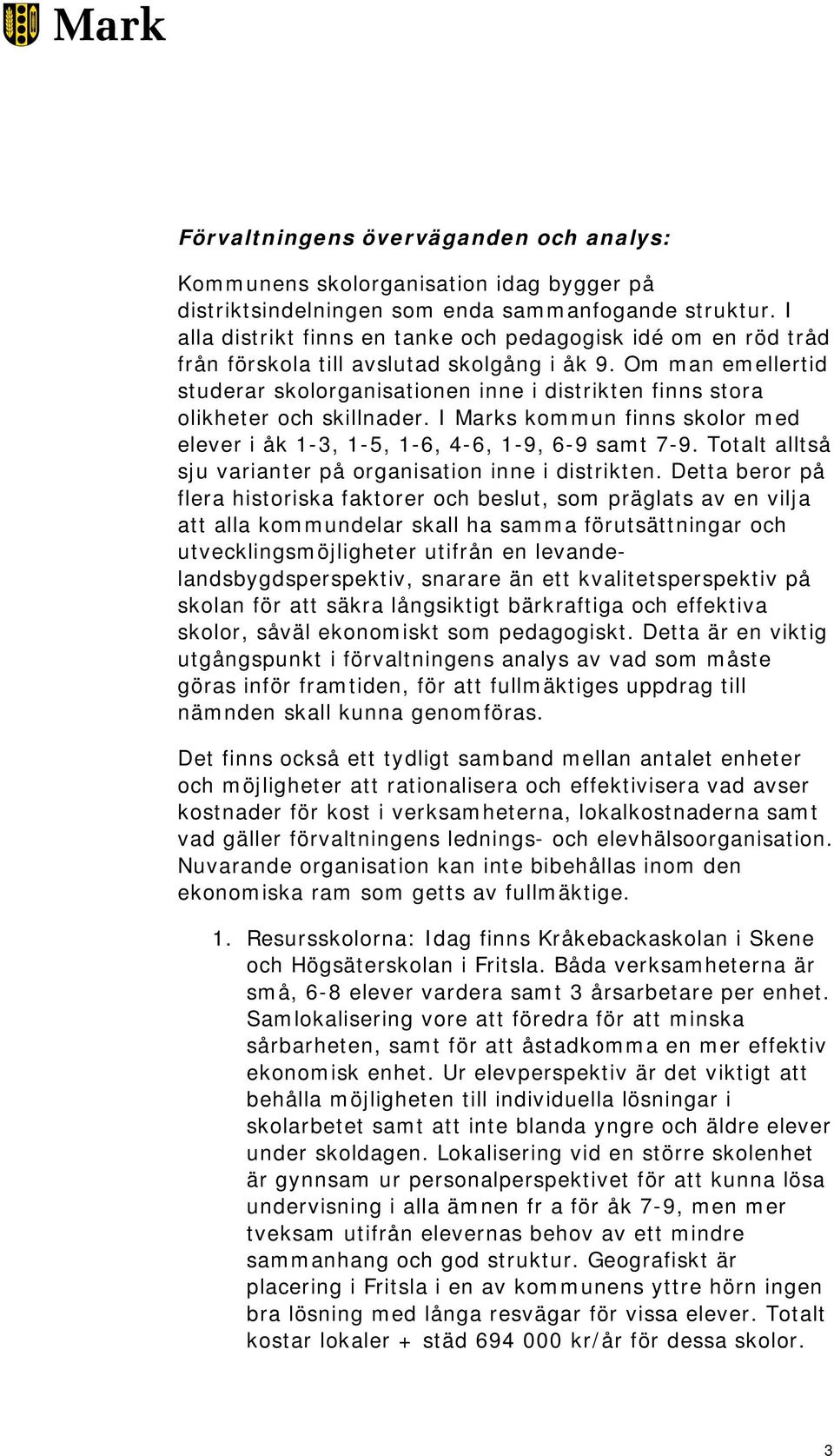 Om man emellertid studerar skolorganisationen inne i distrikten finns stora olikheter och skillnader. I Marks kommun finns skolor med elever i åk 1-3, 1-5, 1-6, 4-6, 1-9, 6-9 samt 7-9.