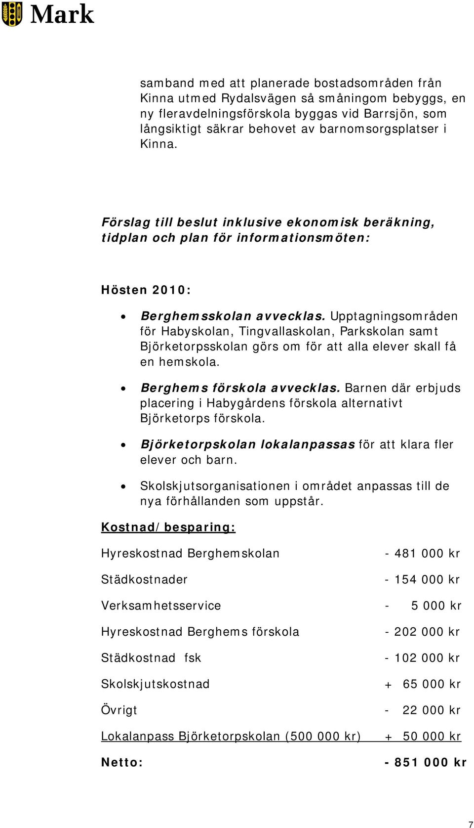 Upptagningsområden för Habyskolan, Tingvallaskolan, Parkskolan samt Björketorpsskolan görs om för att alla elever skall få en hemskola. Berghems förskola avvecklas.