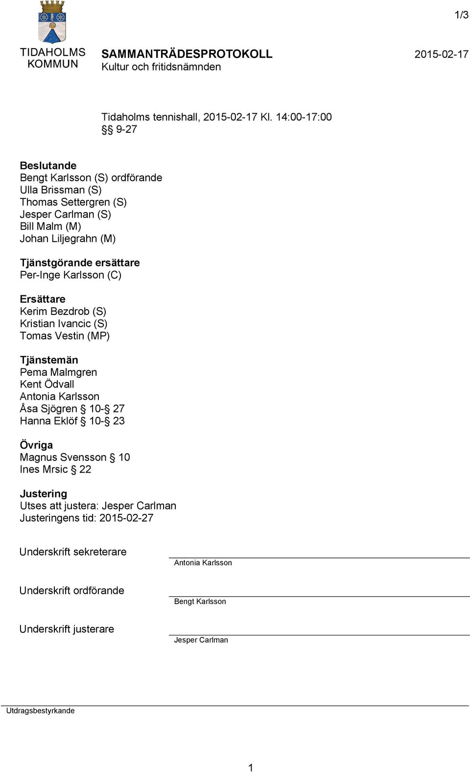 Tjänstgörande ersättare Per-Inge Karlsson (C) Ersättare Kerim Bezdrob (S) Kristian Ivancic (S) Tomas Vestin (MP) Tjänstemän Pema Malmgren Kent Ödvall Antonia