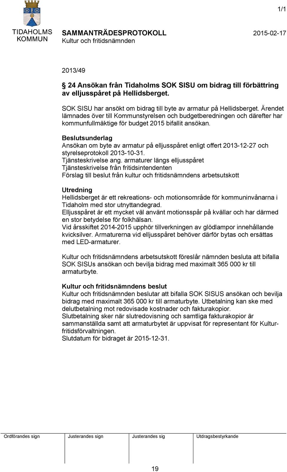 Beslutsunderlag Ansökan om byte av armatur på elljusspåret enligt offert 2013-12-27 och styrelseprotokoll 2013-10-31. Tjänsteskrivelse ang.