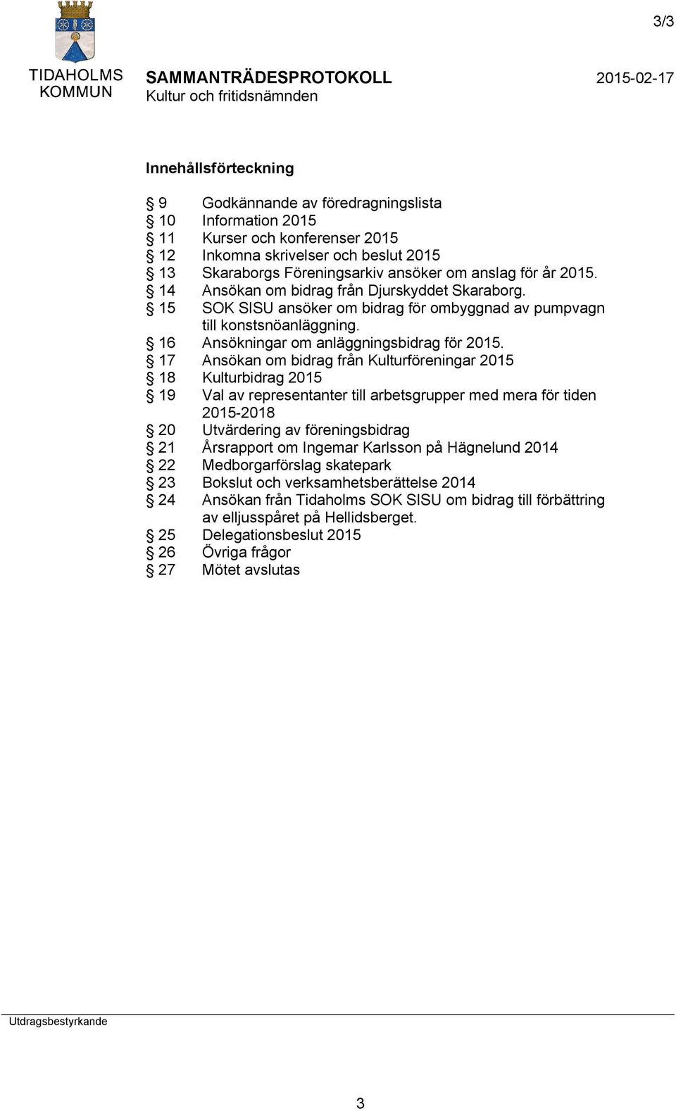 17 Ansökan om bidrag från Kulturföreningar 2015 18 Kulturbidrag 2015 19 Val av representanter till arbetsgrupper med mera för tiden 2015-2018 20 Utvärdering av föreningsbidrag 21 Årsrapport om