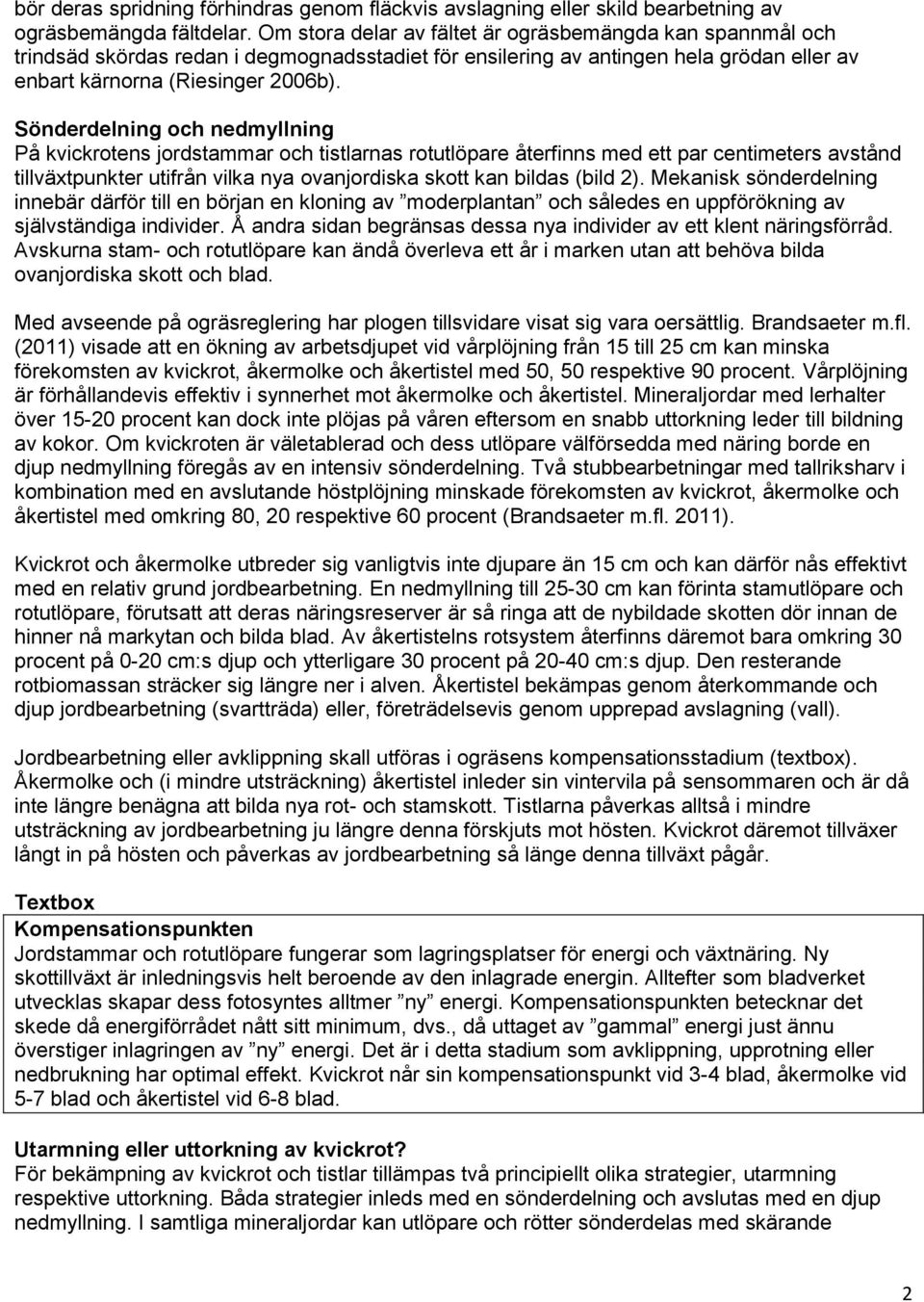 Sönderdelning och nedmyllning På kvickrotens jordstammar och tistlarnas rotutlöpare återfinns med ett par centimeters avstånd tillväxtpunkter utifrån vilka nya ovanjordiska skott kan bildas (bild 2).