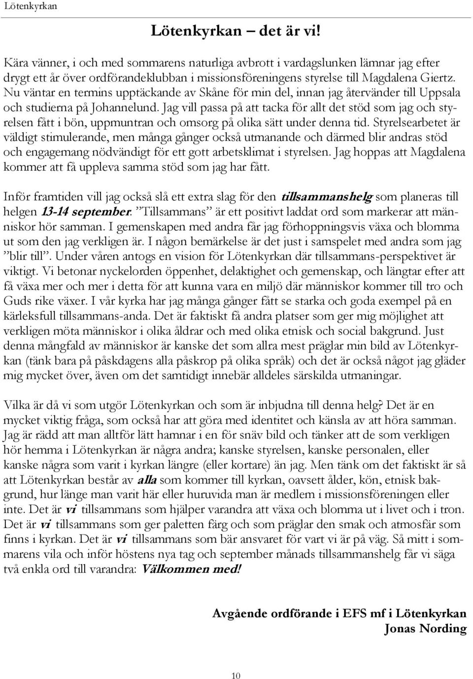 Jag vill passa på att tacka för allt det stöd som jag och styrelsen fått i bön, uppmuntran och omsorg på olika sätt under denna tid.