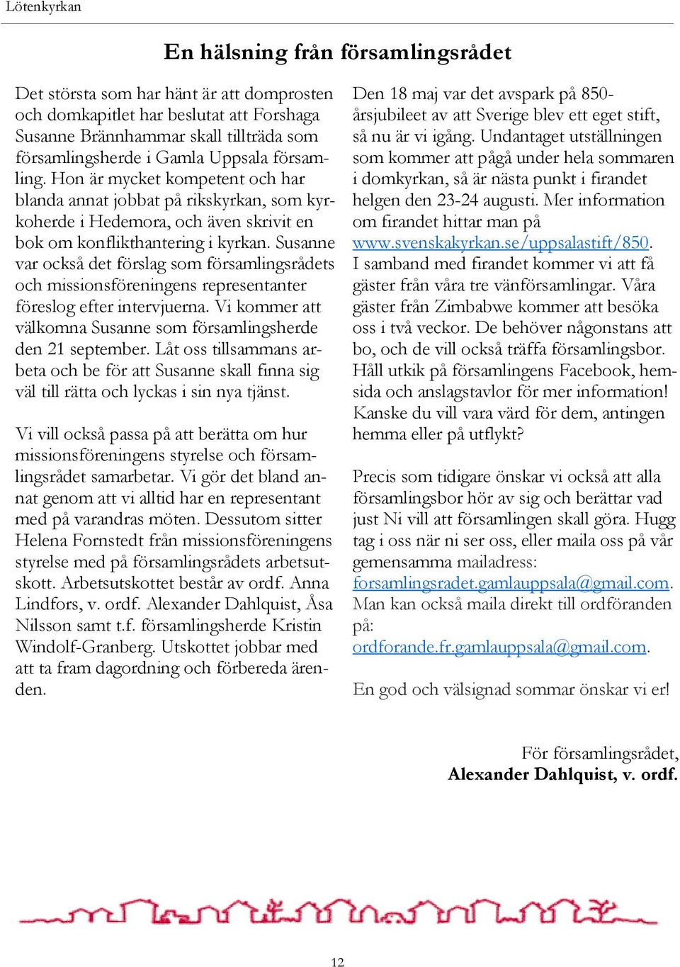 Susanne var också det förslag som församlingsrådets och missionsföreningens representanter föreslog efter intervjuerna. Vi kommer att välkomna Susanne som församlingsherde den 21 september.