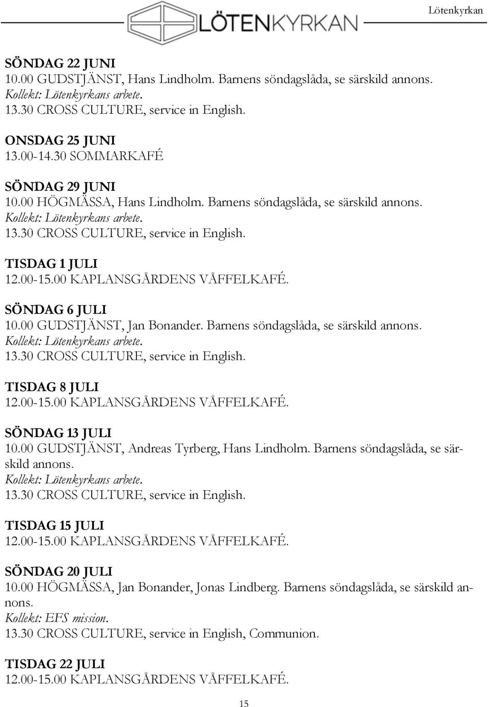 00 KAPLANSGÅRDENS VÅFFELKAFÉ. SÖNDAG 6 JULI 10.00 GUDSTJÄNST, Jan Bonander. Barnens söndagslåda, se särskild annons. Kollekt: Lötenkyrkans arbete. 13.30 CROSS CULTURE, service in English.