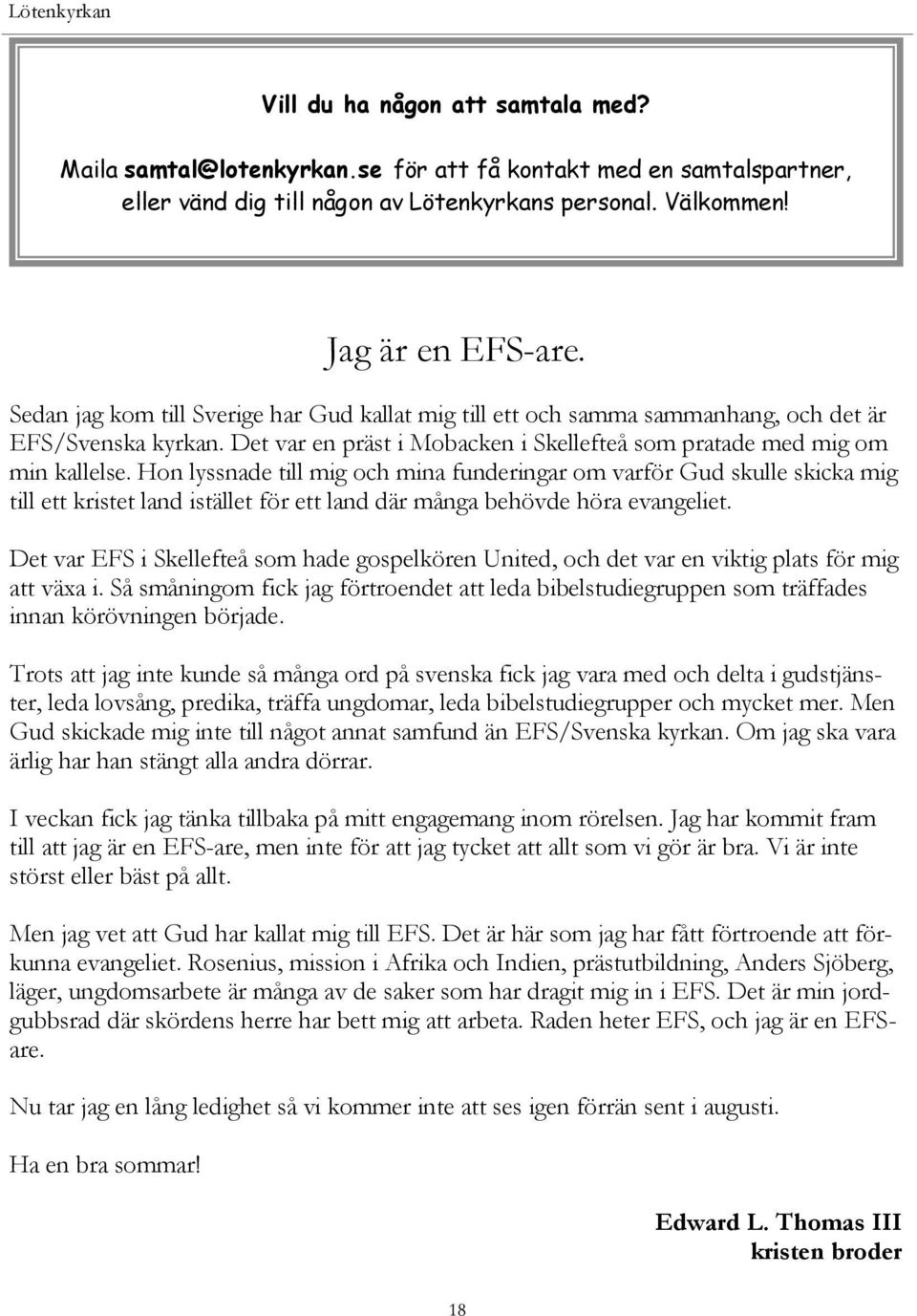 Hon lyssnade till mig och mina funderingar om varför Gud skulle skicka mig till ett kristet land istället för ett land där många behövde höra evangeliet.