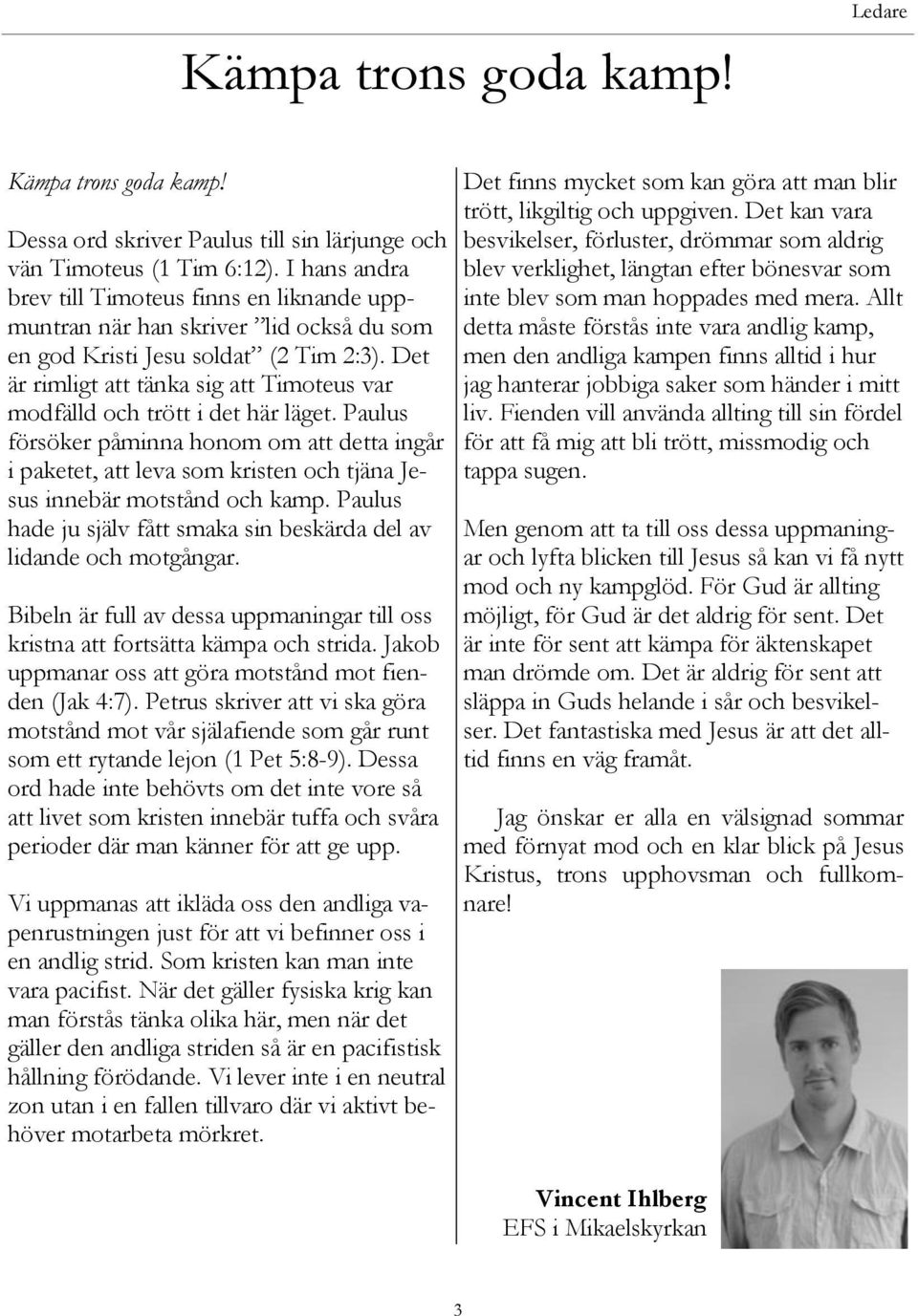 Det är rimligt att tänka sig att Timoteus var modfälld och trött i det här läget.