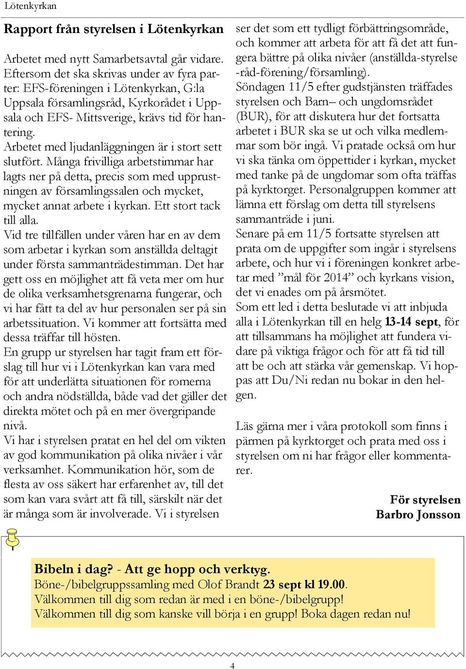 Arbetet med ljudanläggningen är i stort sett slutfört. Många frivilliga arbetstimmar har lagts ner på detta, precis som med upprustningen av församlingssalen och mycket, mycket annat arbete i kyrkan.