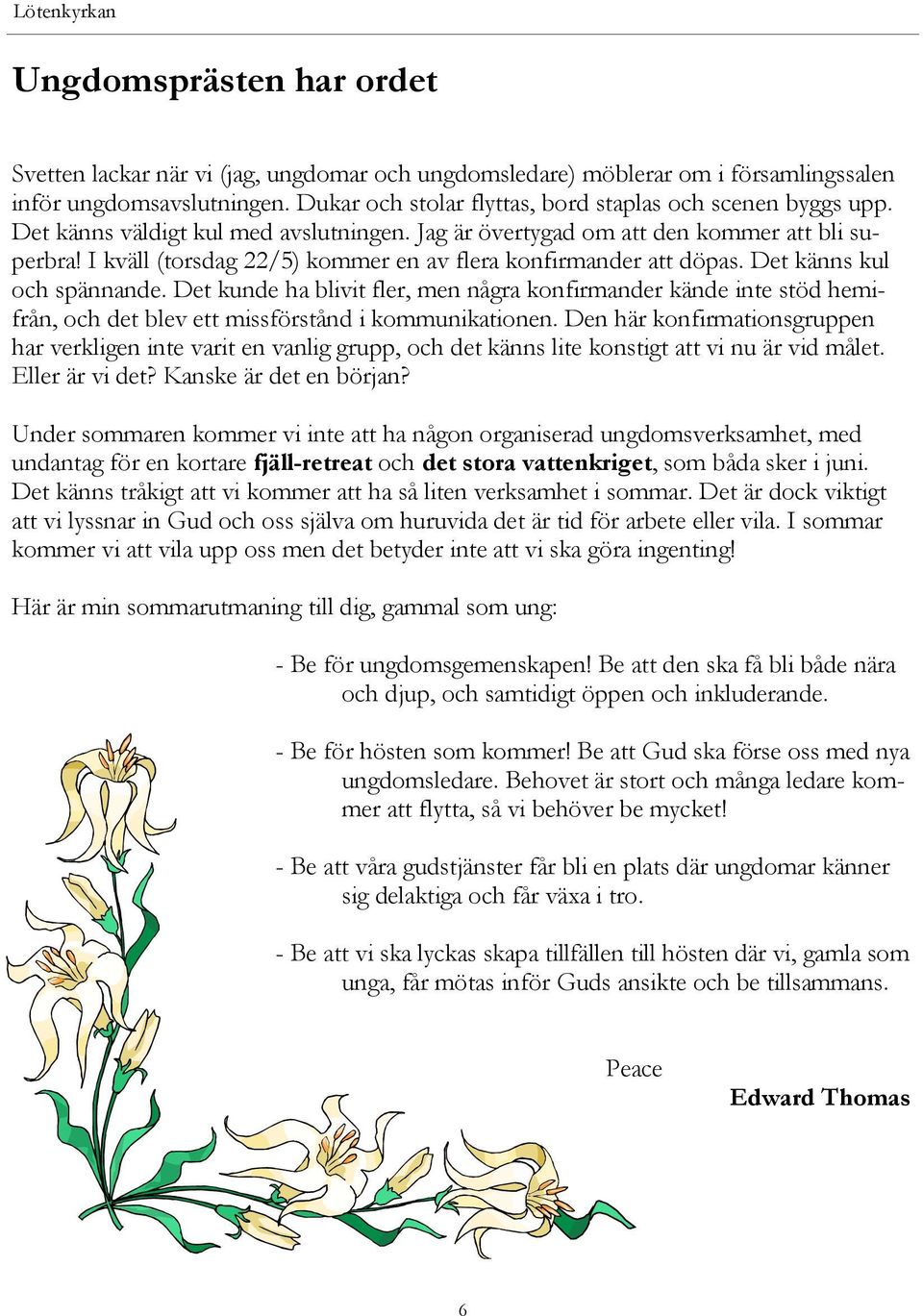 Det kunde ha blivit fler, men några konfirmander kände inte stöd hemifrån, och det blev ett missförstånd i kommunikationen.