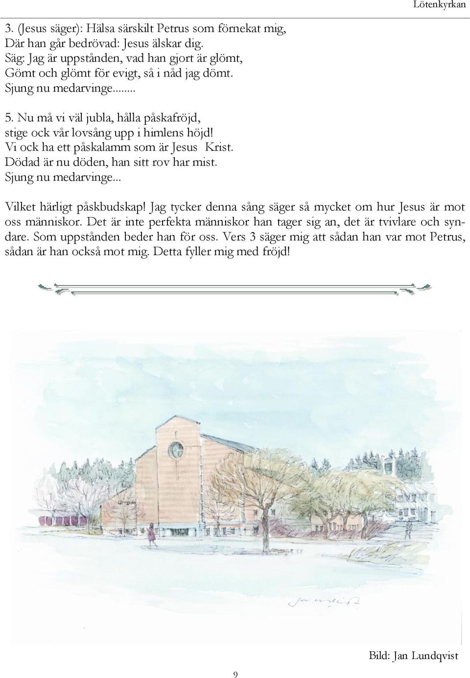 Nu må vi väl jubla, hålla påskafröjd, stige ock vår lovsång upp i himlens höjd! Vi ock ha ett påskalamm som är Jesus Krist. Dödad är nu döden, han sitt rov har mist. Sjung nu medarvinge.