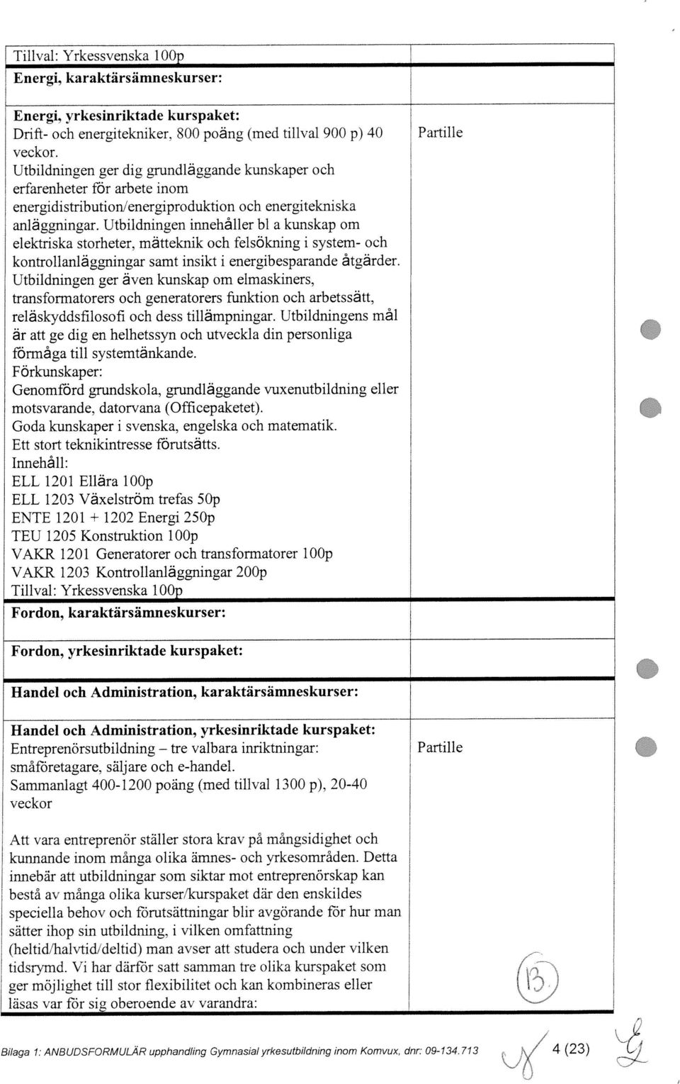 Utbildningen innehåller bl a kunskap om elektriska storheter, mätteknik och felsökning i system- och kontrollanläggningar samt insikt i energibesparande åtgärder.