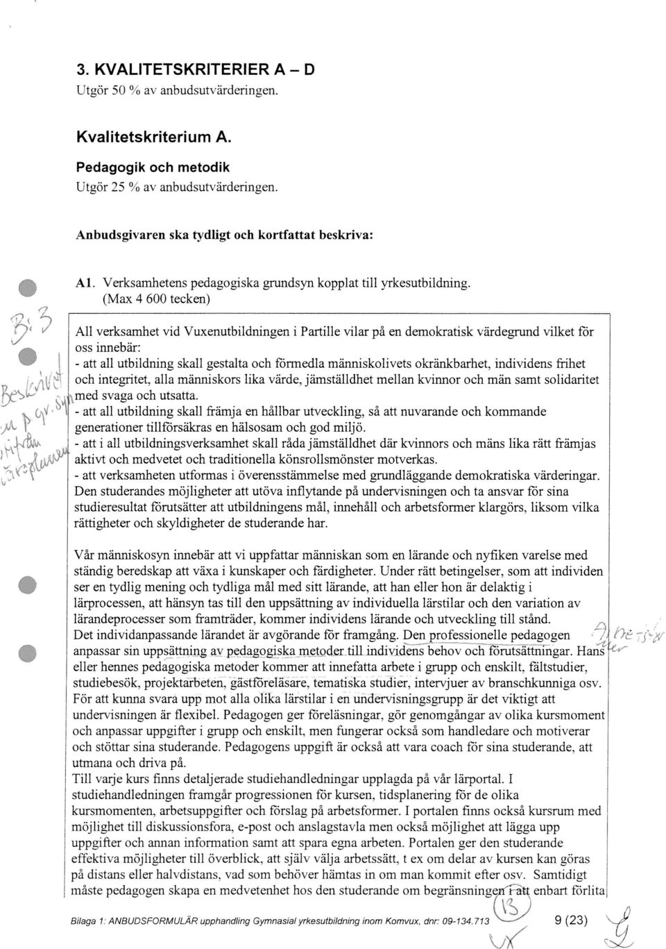 (Max 4 600 tecken) All verksamhet vid Vuxenutbildningen i Partille vilar på en demokratisk värdegrund vilket för oss innebar: - att all utbildning skall gestalta och formedla manrnskolivets