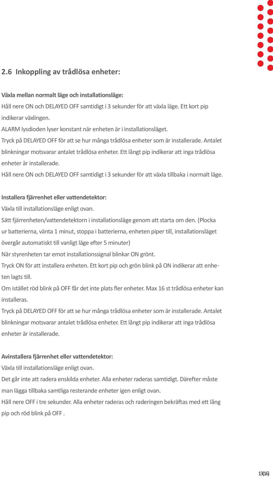 Antalet blinkningar motsvarar antalet trådlösa enheter. Ett långt pip indikerar att inga trådlösa enheter är installerade.