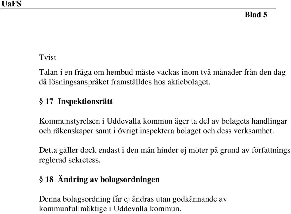 17 Inspektionsrätt Kommunstyrelsen i Uddevalla kommun äger ta del av bolagets handlingar och räkenskaper samt i övrigt