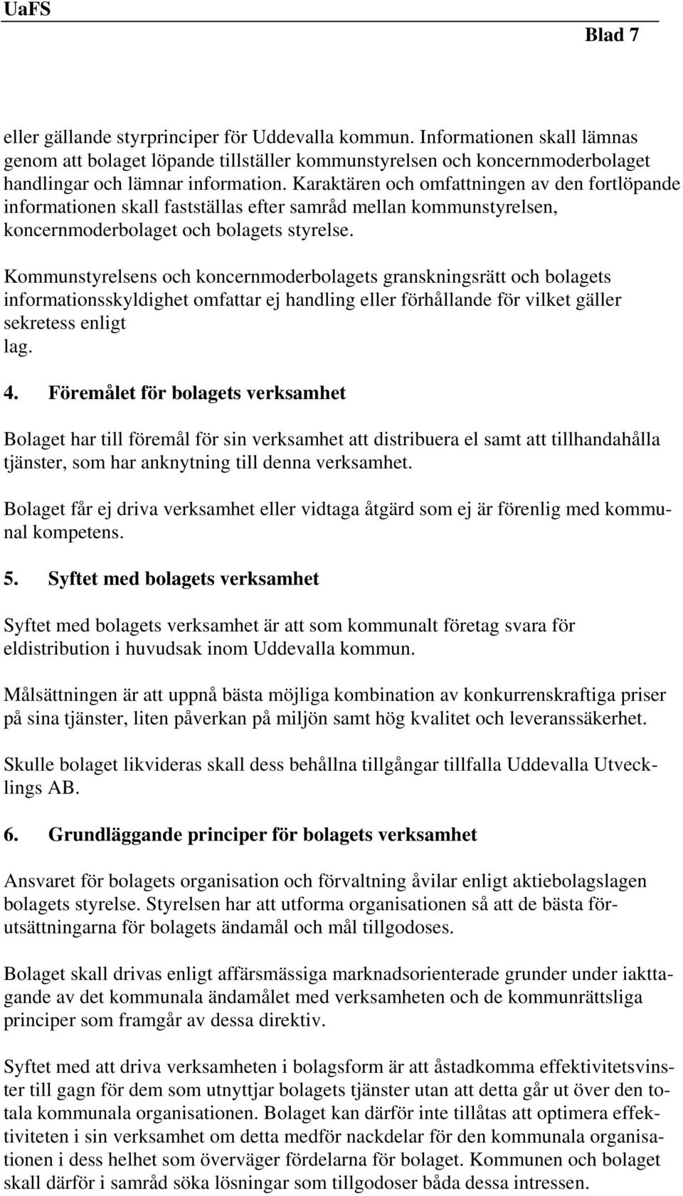 Kommunstyrelsens och koncernmoderbolagets granskningsrätt och bolagets informationsskyldighet omfattar ej handling eller förhållande för vilket gäller sekretess enligt lag. 4.