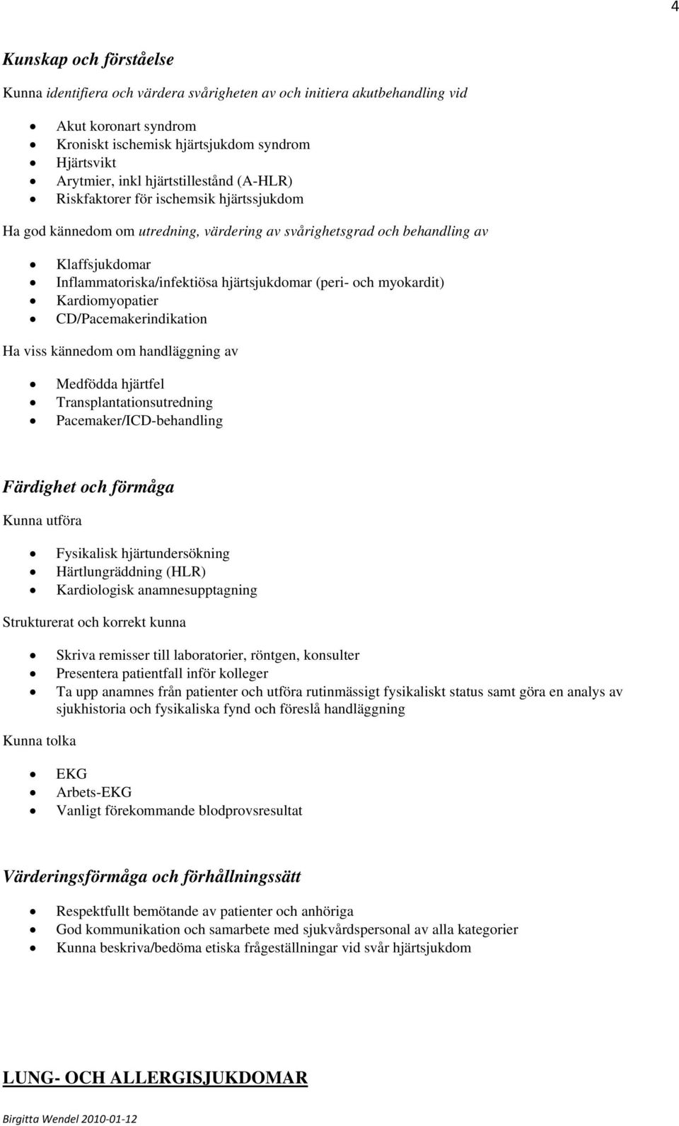 hjärtfel Transplantationsutredning Pacemaker/ICD-behandling Kunna utföra Fysikalisk hjärtundersökning Härtlungräddning (HLR) Kardiologisk anamnesupptagning Strukturerat och korrekt kunna Skriva