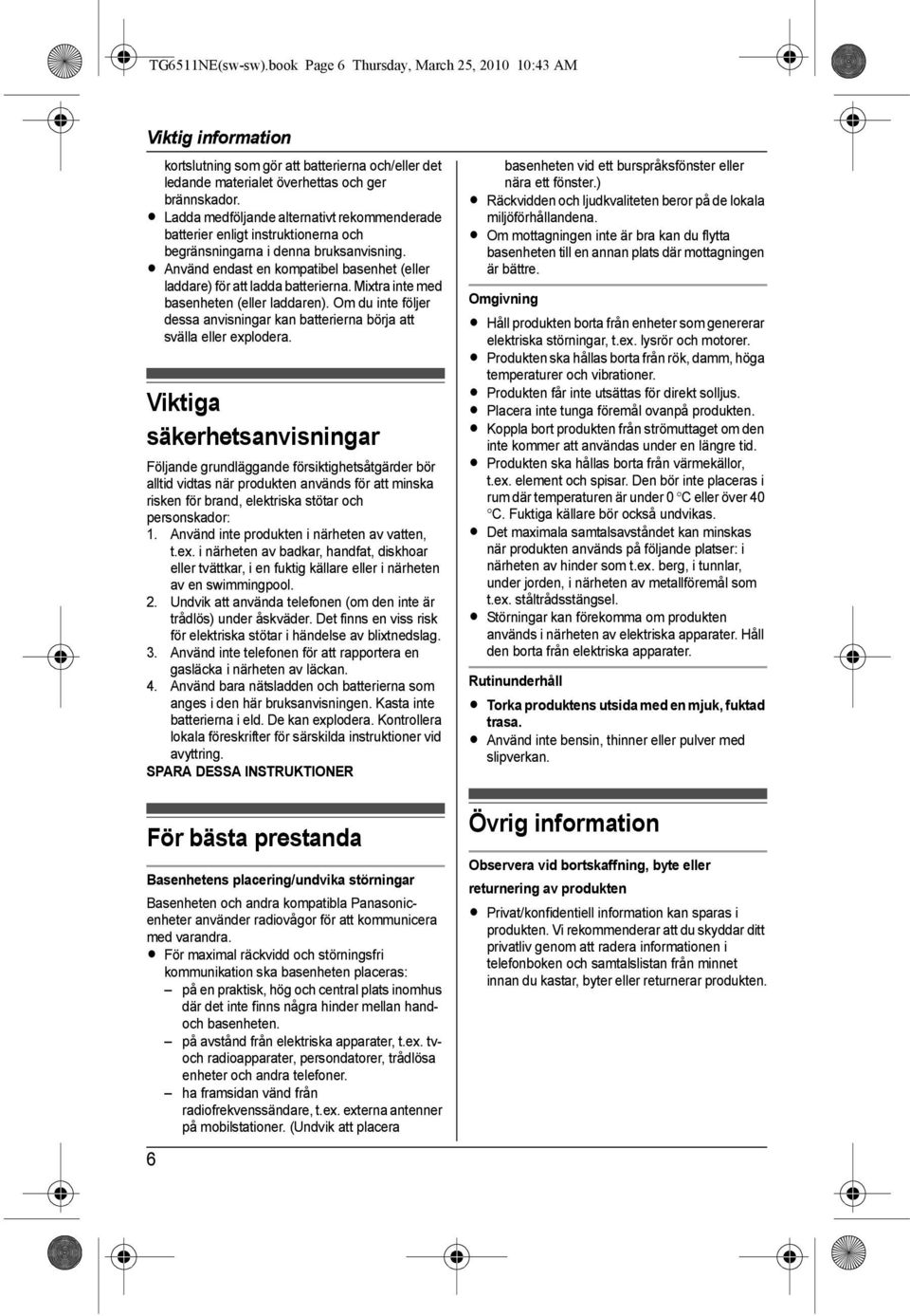 L Använd endast en kompatibel basenhet (eller laddare) för att ladda batterierna. Mixtra inte med basenheten (eller laddaren).