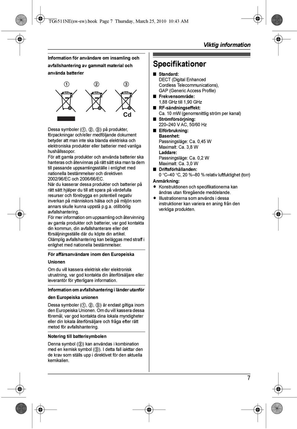 på produkter, förpackningar och/eller medföljande dokument betyder att man inte ska blanda elektriska och elektroniska produkter eller batterier med vanliga hushållssopor.