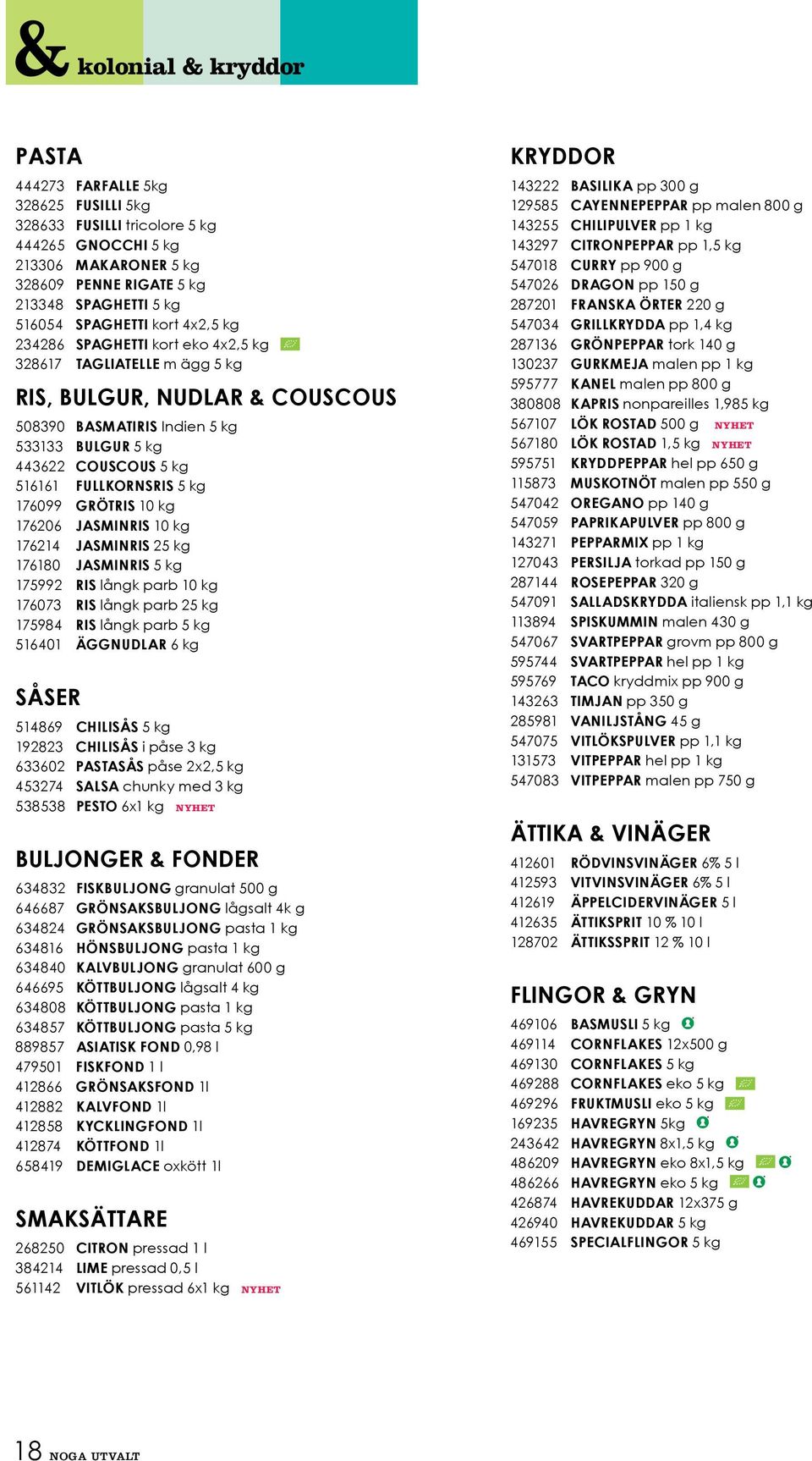 5 kg 176099 Grötris 10 kg 176206 Jasminris 10 kg 176214 Jasminris 25 kg 176180 Jasminris 5 kg 175992 Ris långk parb 10 kg 176073 Ris långk parb 25 kg 175984 Ris långk parb 5 kg 516401 Äggnudlar 6 kg