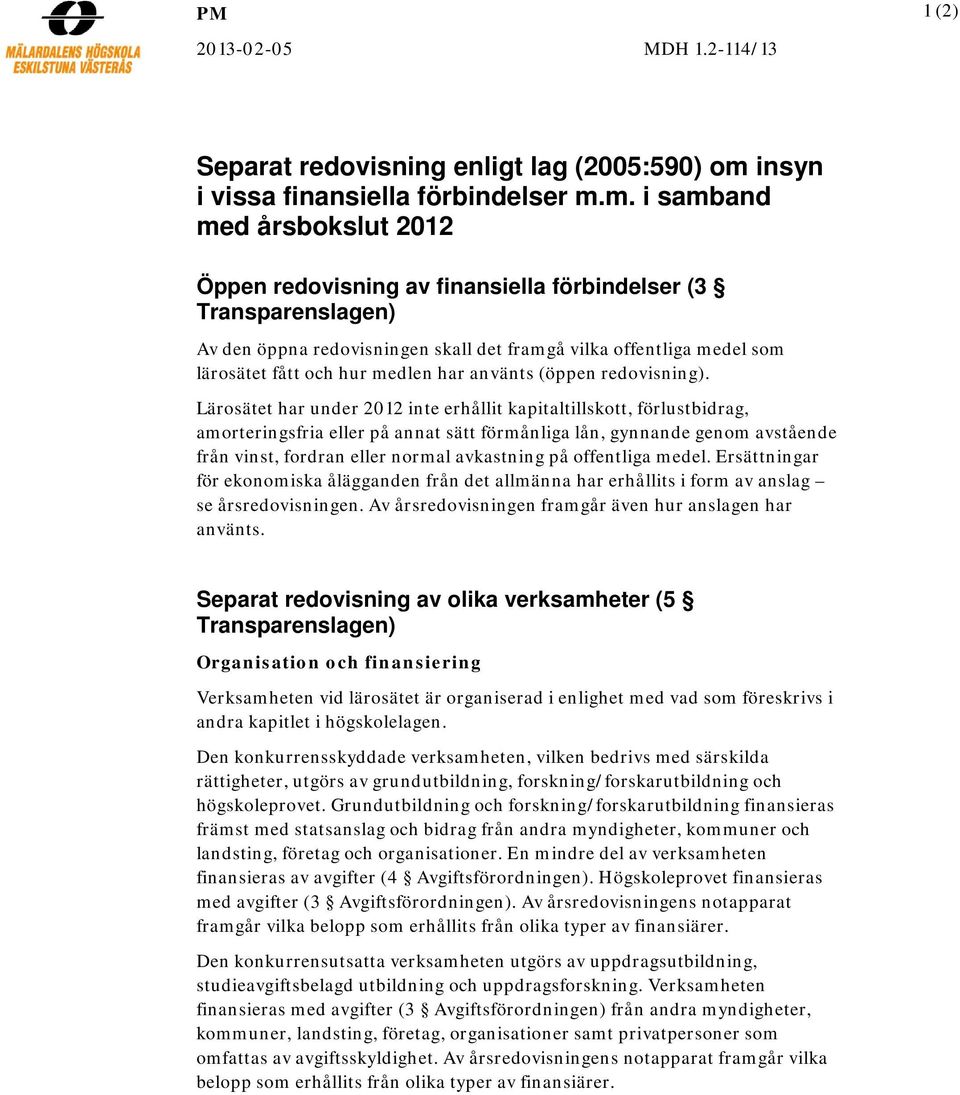 m. i samband med årsbokslut 2012 Öppen redovisning av finansiella förbindelser (3 Transparenslagen) Av den öppna redovisningen skall det framgå vilka offentliga medel som lärosätet fått och hur