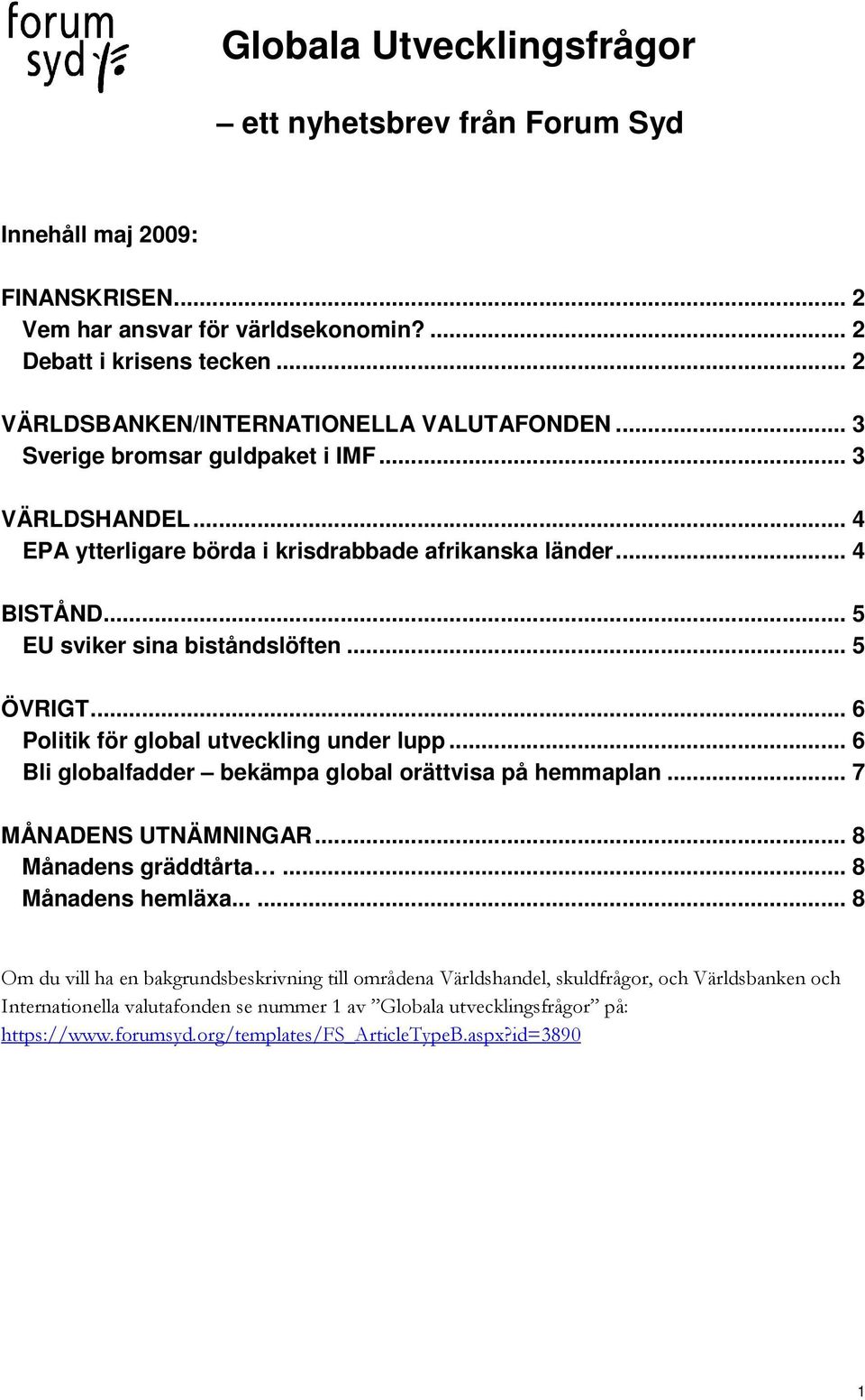 .. 5 EU sviker sina biståndslöften... 5 ÖVRIGT... 6 Politik för global utveckling under lupp... 6 Bli globalfadder bekämpa global orättvisa på hemmaplan... 7 MÅNADENS UTNÄMNINGAR.