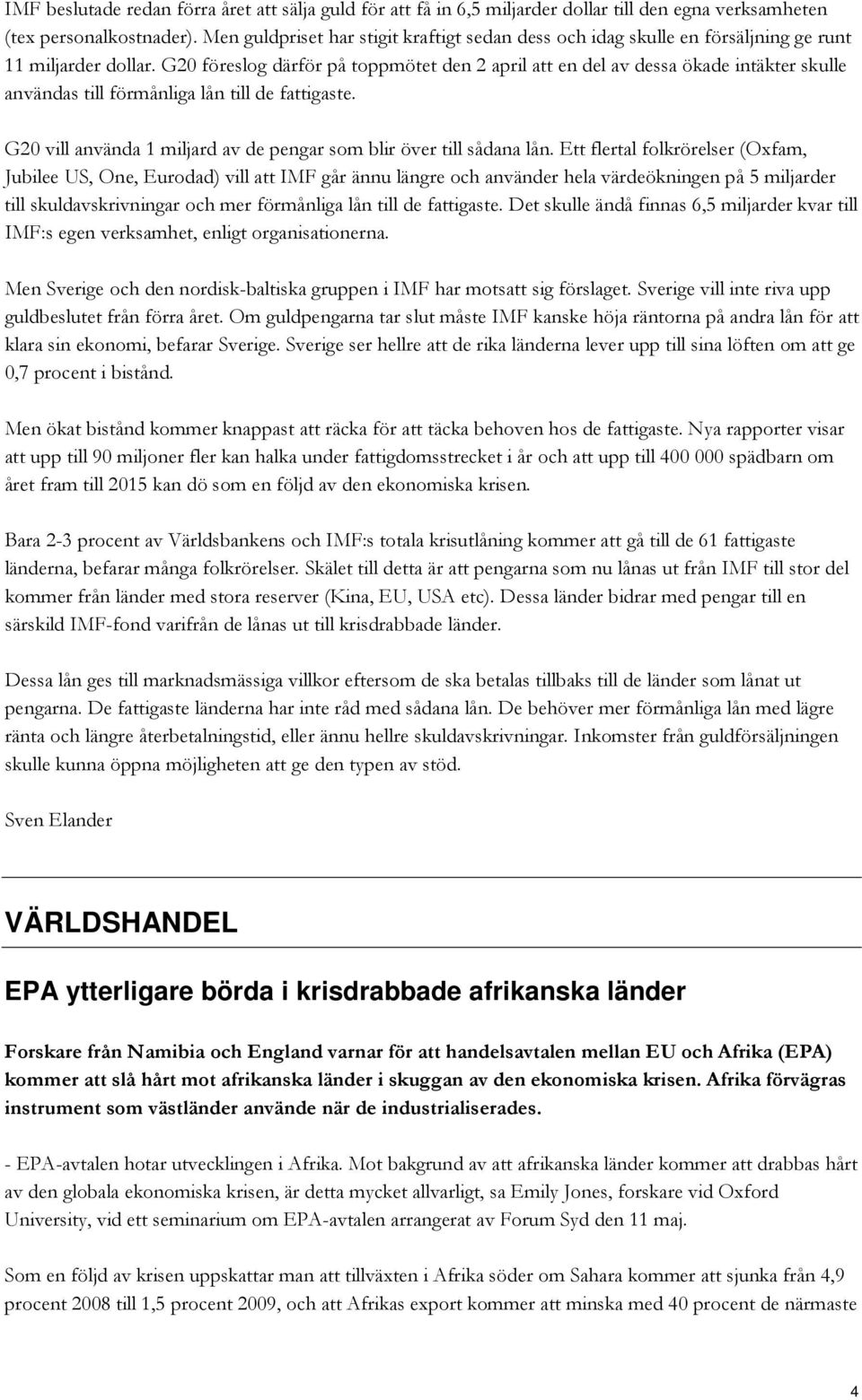 G20 föreslog därför på toppmötet den 2 april att en del av dessa ökade intäkter skulle användas till förmånliga lån till de fattigaste.