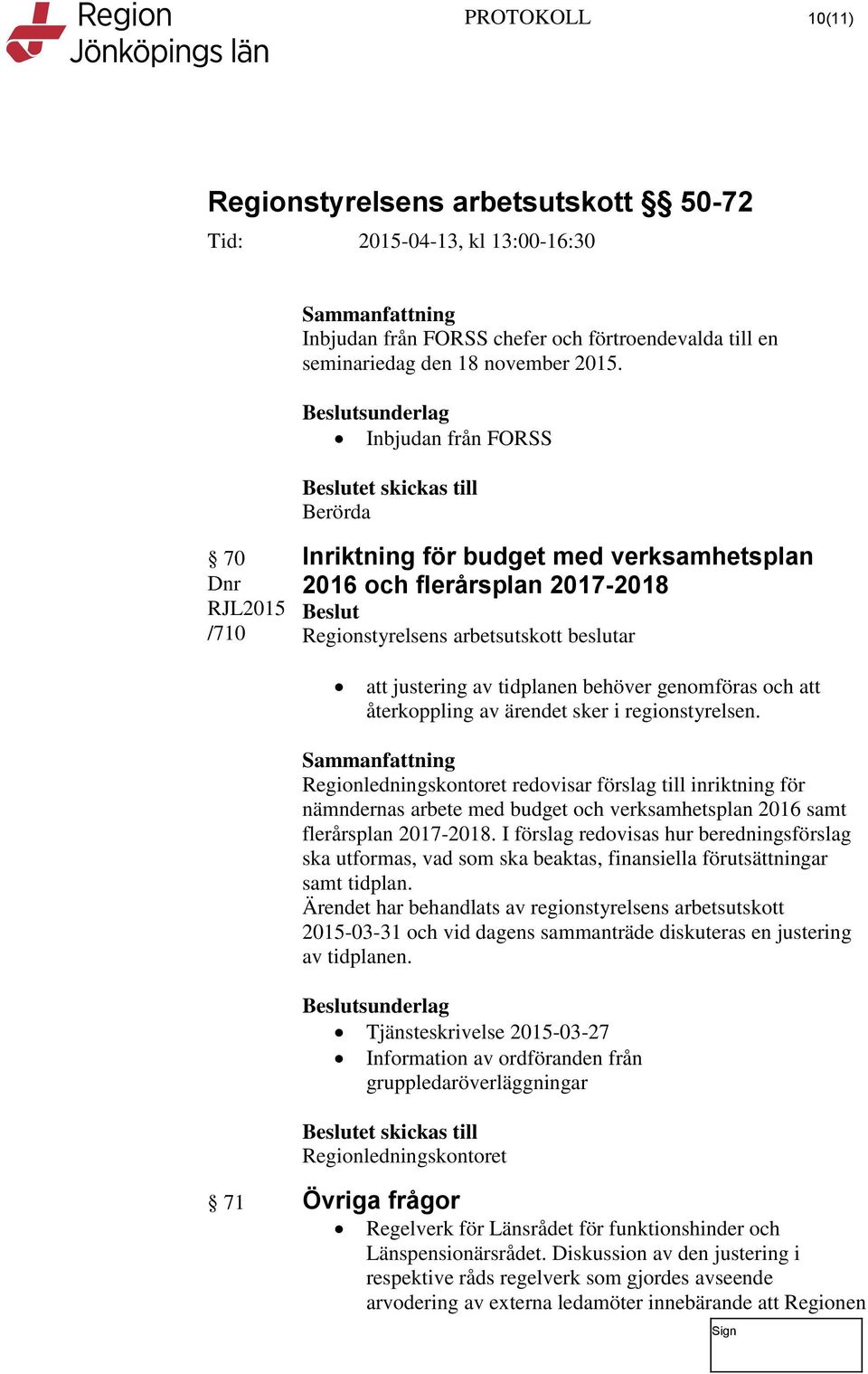 sker i regionstyrelsen. Regionledningskontoret redovisar förslag till inriktning för nämndernas arbete med budget och verksamhetsplan 2016 samt flerårsplan 2017-2018.