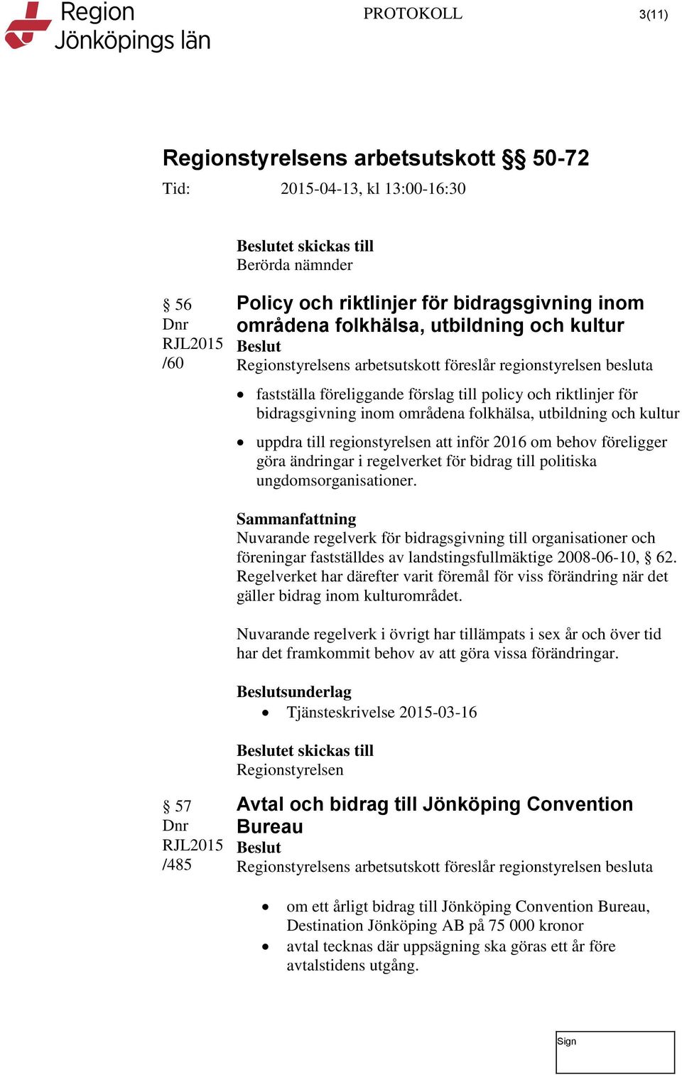 ändringar i regelverket för bidrag till politiska ungdomsorganisationer. Nuvarande regelverk för bidragsgivning till organisationer och föreningar fastställdes av landstingsfullmäktige 2008-06-10, 62.