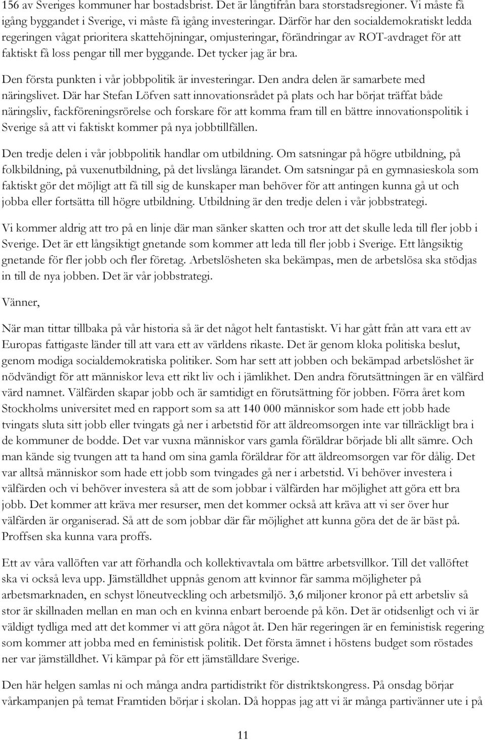 Det tycker jag är bra. Den första punkten i vår jobbpolitik är investeringar. Den andra delen är samarbete med näringslivet.