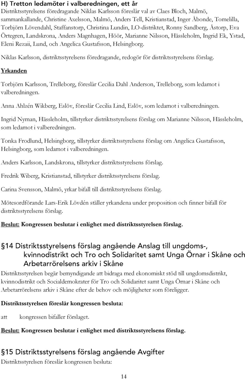 Angelica Gustafsson, Helsingborg. Niklas Karlsson, distriktsstyrelsens föredragande, redogör för distriktsstyrelsens förslag.