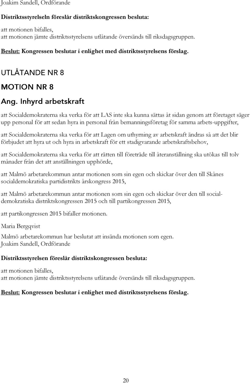 att Socialdemokraterna ska verka för att Lagen om uthyrning av arbetskraft ändras så att det blir förbjudet att hyra ut och hyra in arbetskraft för ett stadigvarande arbetskraftsbehov, att