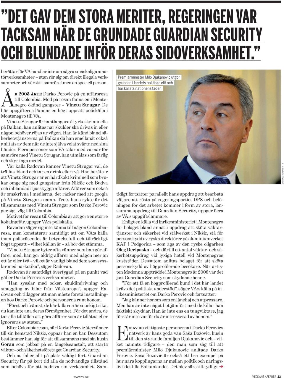 Premiärminister Milo Djukanovic utgör grunden i landets politiska elit och har kallats nationens fader. År 2003 åkte Darko Perovic på en affärsresa till Colombia.