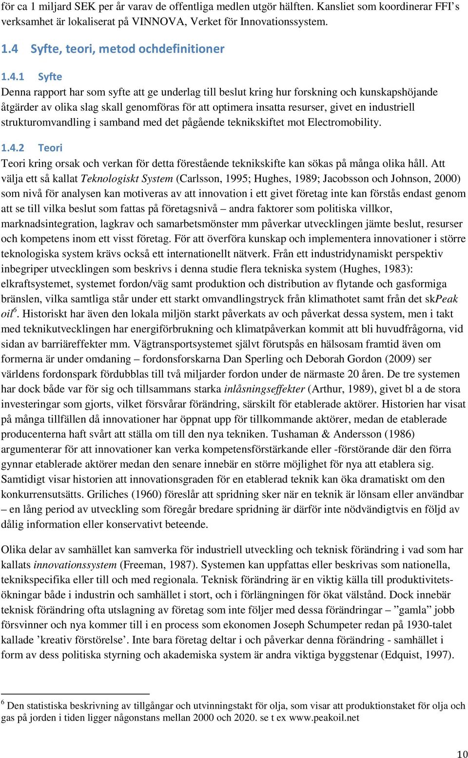 industriell strukturomvandling i samband med det pågående teknikskiftet mot Electromobility. " Teori kring orsak och verkan för detta förestående teknikskifte kan sökas på många olika håll.