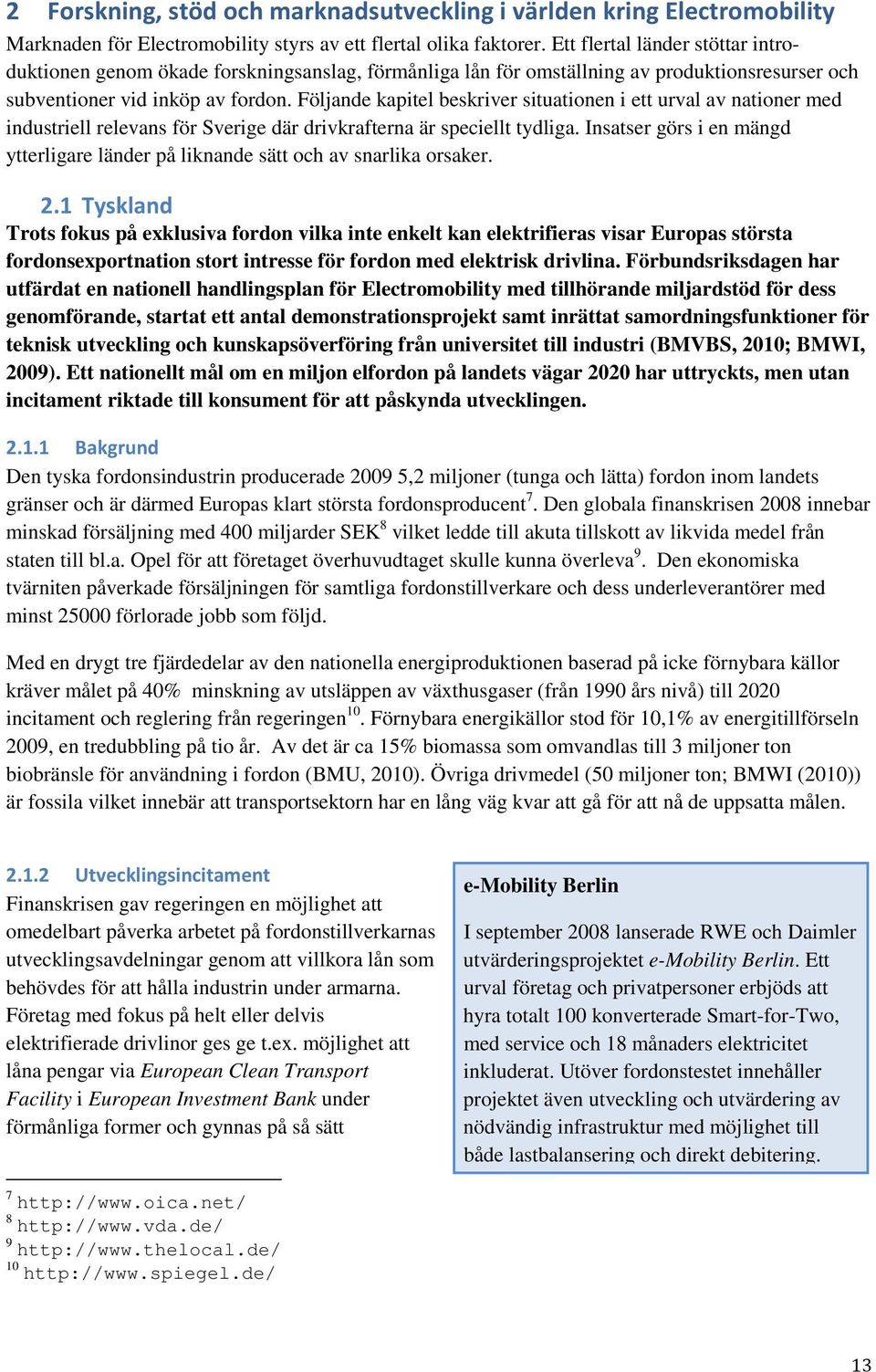 Följande kapitel beskriver situationen i ett urval av nationer med industriell relevans för Sverige där drivkrafterna är speciellt tydliga.