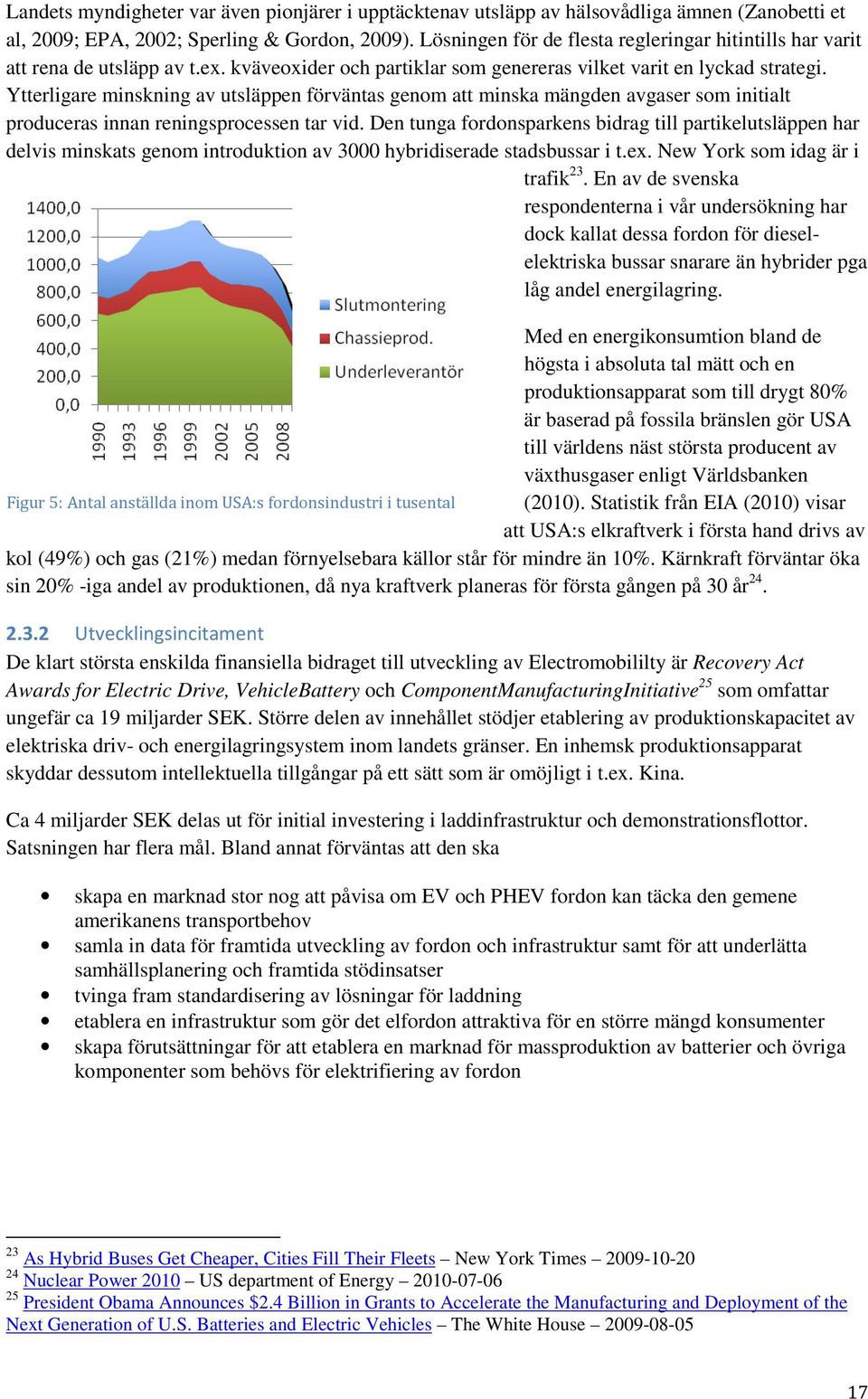 Ytterligare minskning av utsläppen förväntas genom att minska mängden avgaser som initialt produceras innan reningsprocessen tar vid.