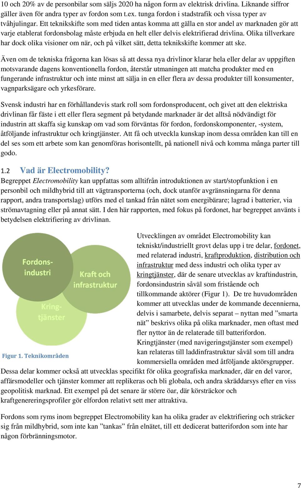 Ett teknikskifte som med tiden antas komma att gälla en stor andel av marknaden gör att varje etablerat fordonsbolag måste erbjuda en helt eller delvis elektrifierad drivlina.