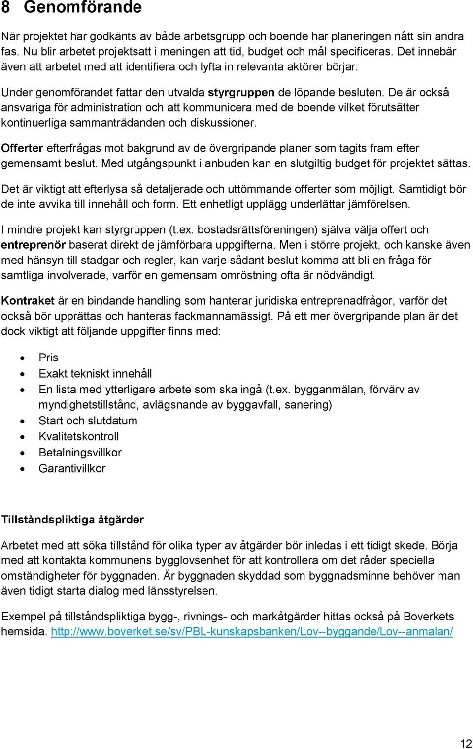 De är också ansvariga för administration och att kommunicera med de boende vilket förutsätter kontinuerliga sammanträdanden och diskussioner.